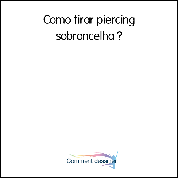 Como tirar piercing sobrancelha